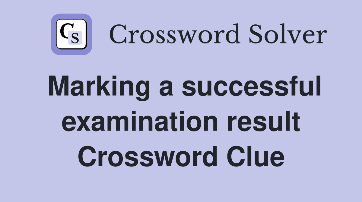 Marking a successful examination result Crossword Clue