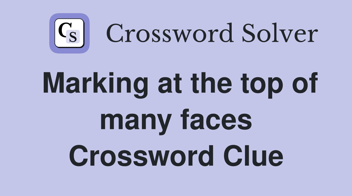 Marking at the top of many faces Crossword Clue