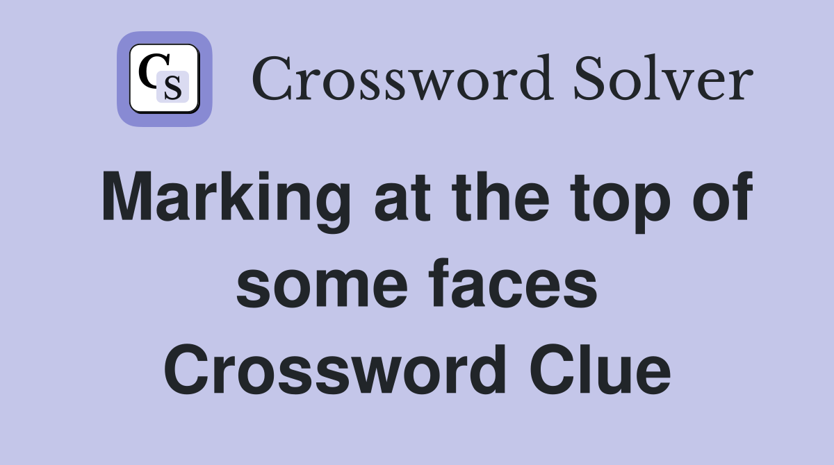 Marking at the top of some faces Crossword Clue