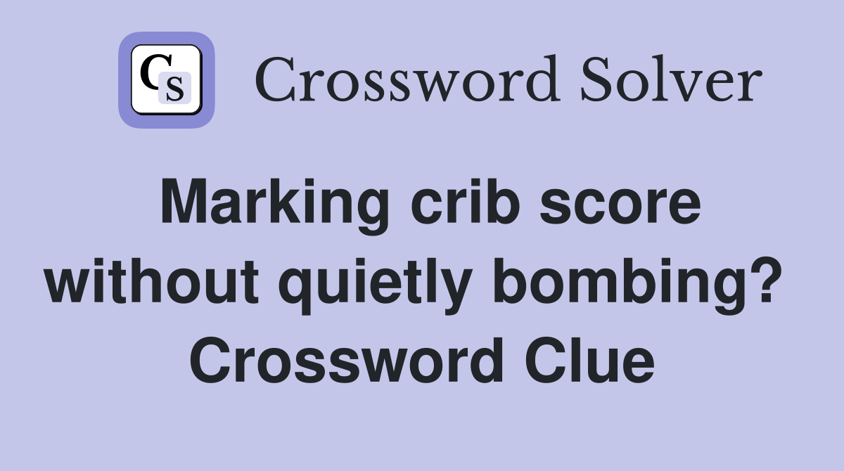 Marking crib score without quietly bombing?  Crossword Clue