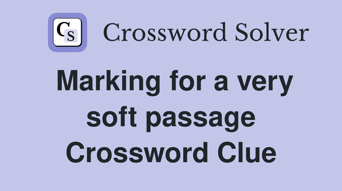 Marking for a very soft passage Crossword Clue