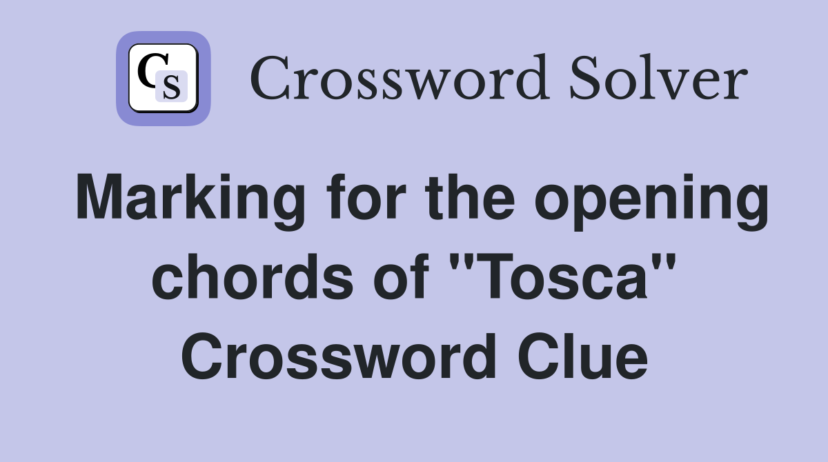 Marking for the opening chords of "Tosca" Crossword Clue