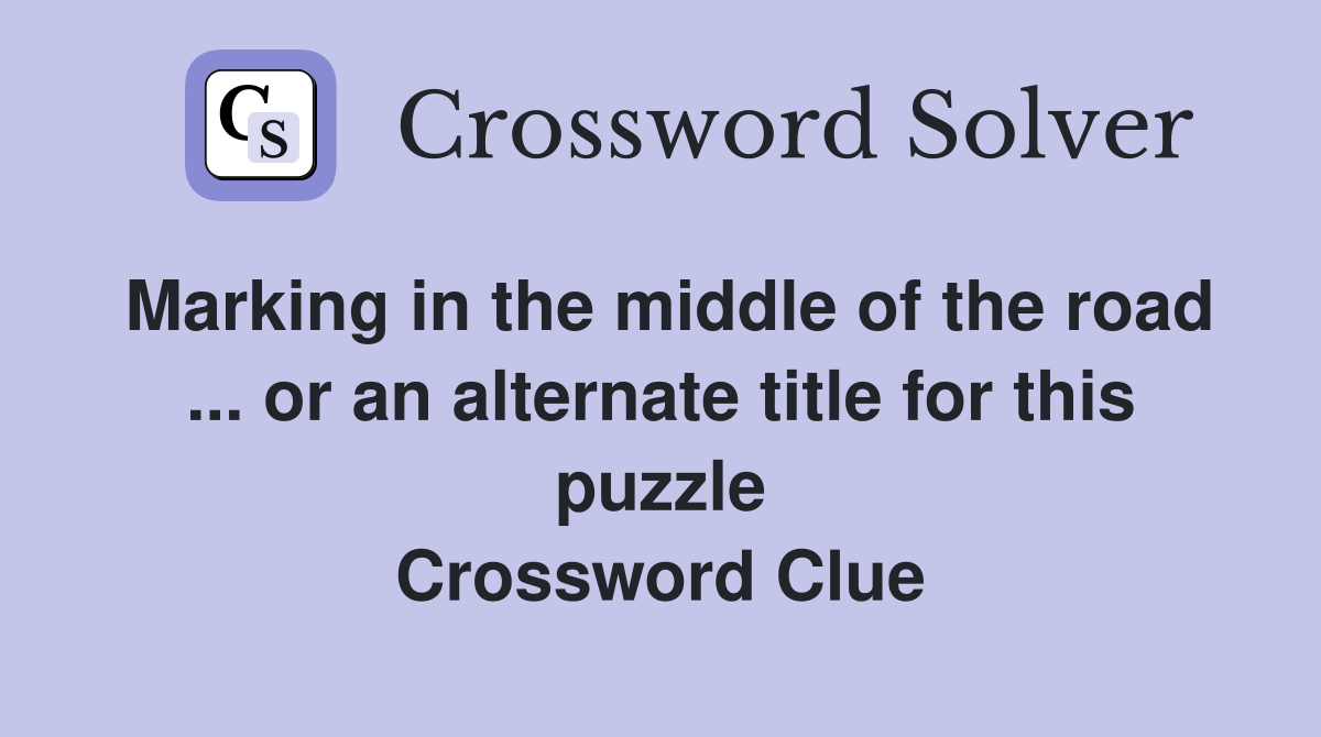 Marking in the middle of the road ... or an alternate title for this puzzle Crossword Clue