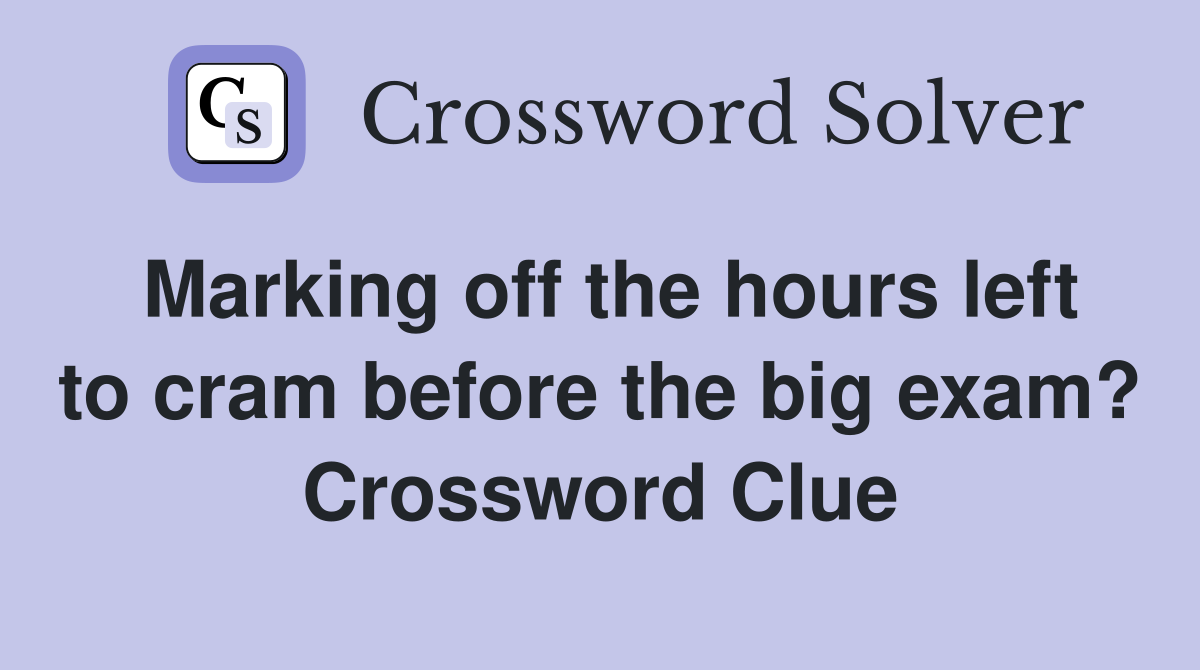 Marking off the hours left to cram before the big exam? Crossword Clue