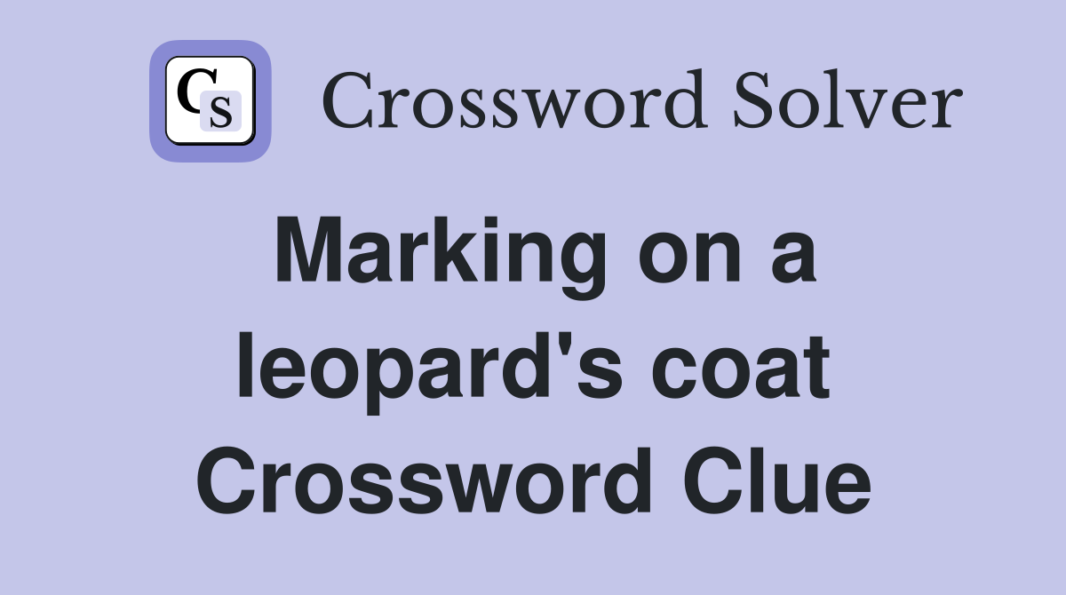 Marking on a leopard's coat Crossword Clue