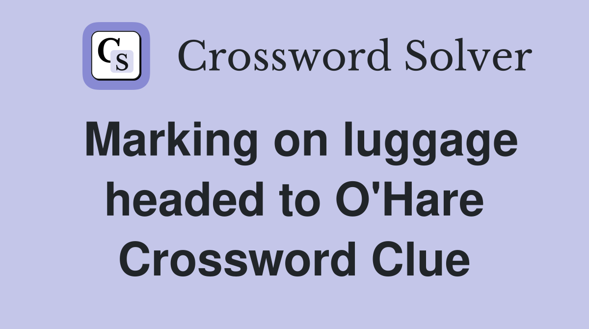 Marking on luggage headed to O'Hare Crossword Clue