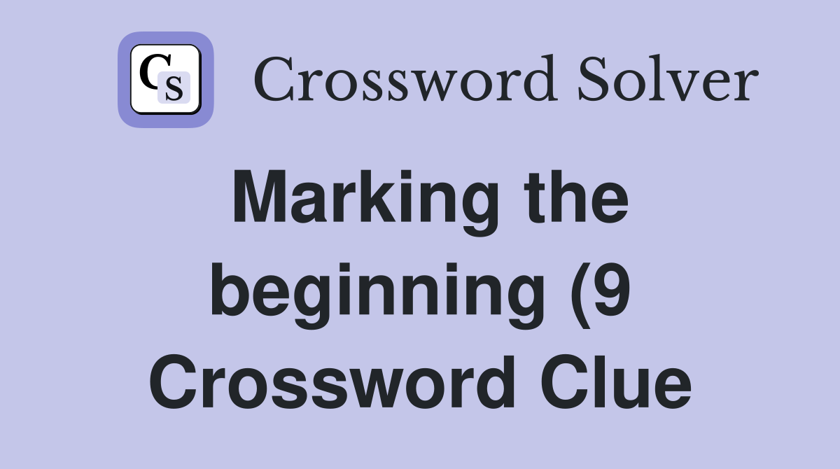 Marking the beginning (9) Crossword Clue Answers Crossword Solver Marking the beginning (9) Crossword Clue Answers Crossword Solver