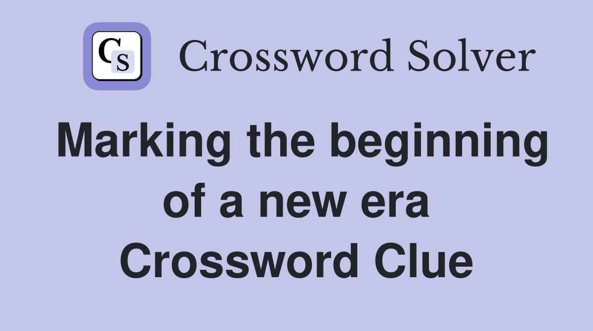 Marking the beginning of a new era Crossword Clue