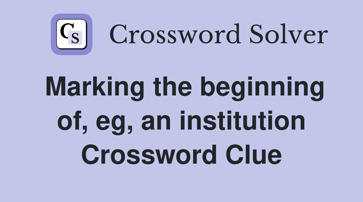 Marking the beginning of, eg, an institution Crossword Clue