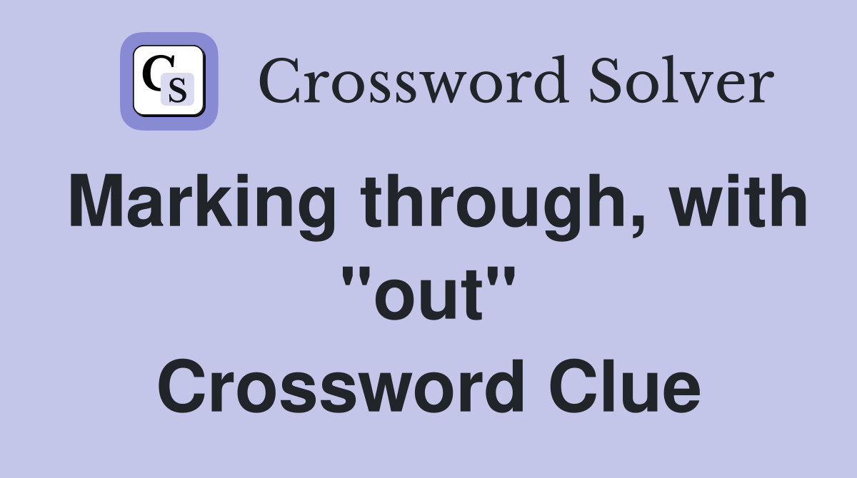 Marking through, with "out" Crossword Clue