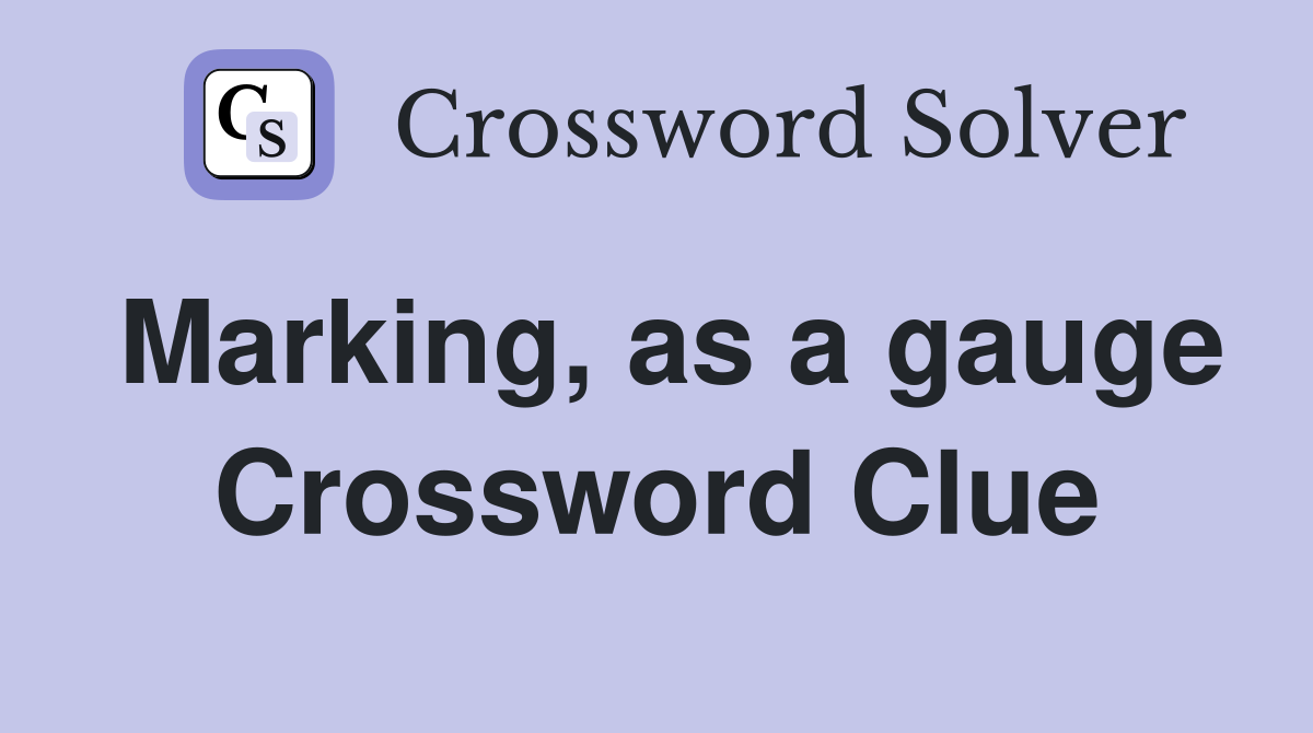 Marking, as a gauge Crossword Clue