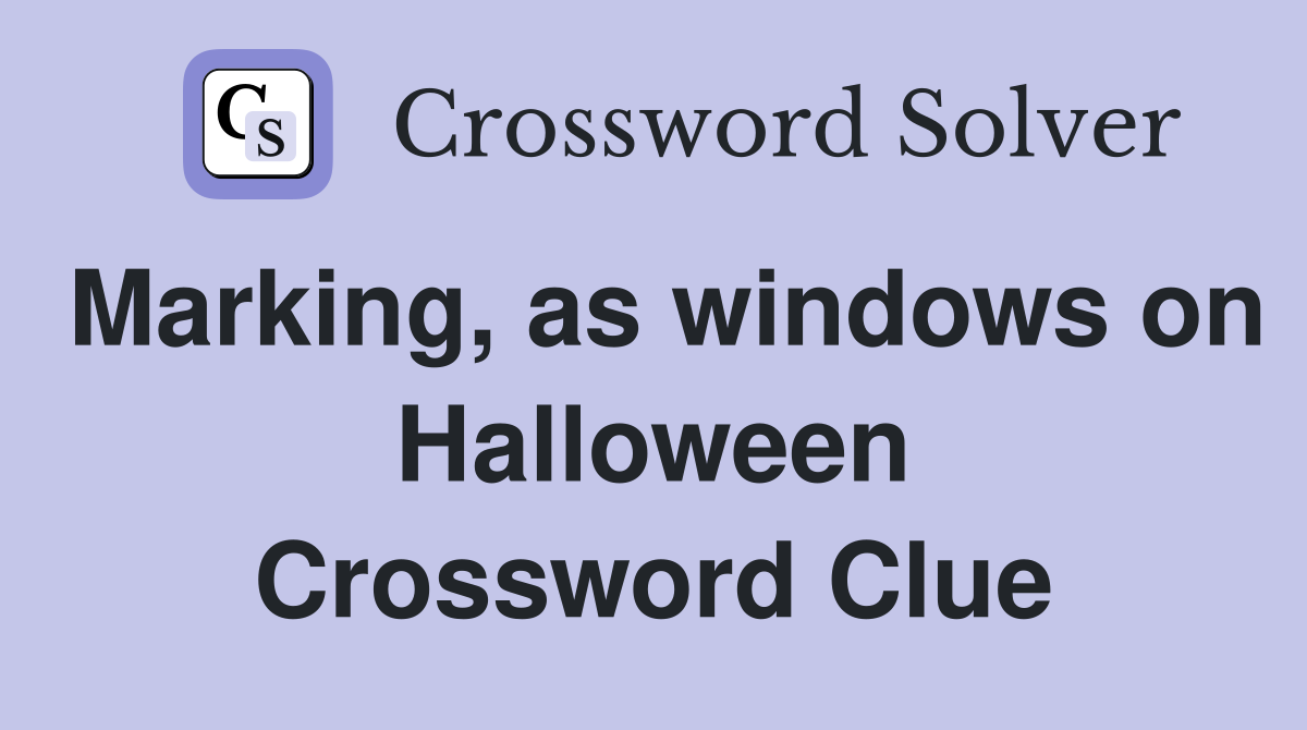 Marking, as windows on Halloween Crossword Clue
