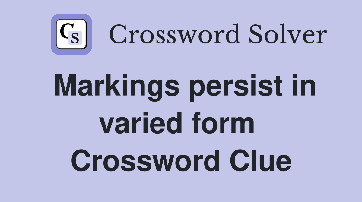 Markings persist in varied form  Crossword Clue