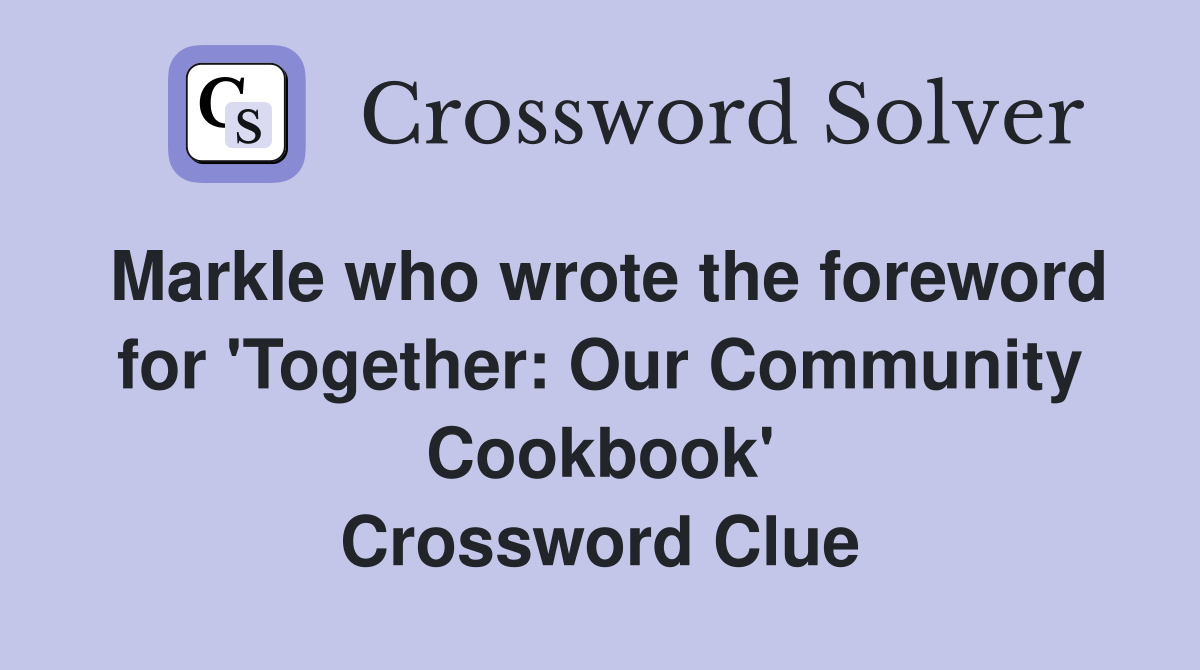 Markle who wrote the foreword for 'Together: Our Community Cookbook' Crossword Clue