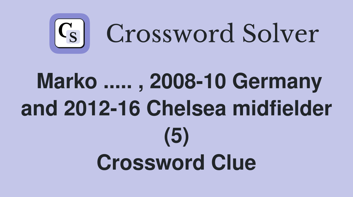 Marko ..... , 2008-10 Germany and 2012-16 Chelsea midfielder (5) Crossword Clue