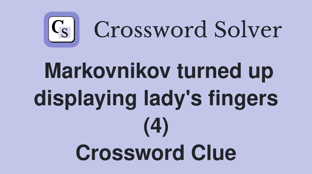 Markovnikov turned up displaying lady's fingers (4) Crossword Clue