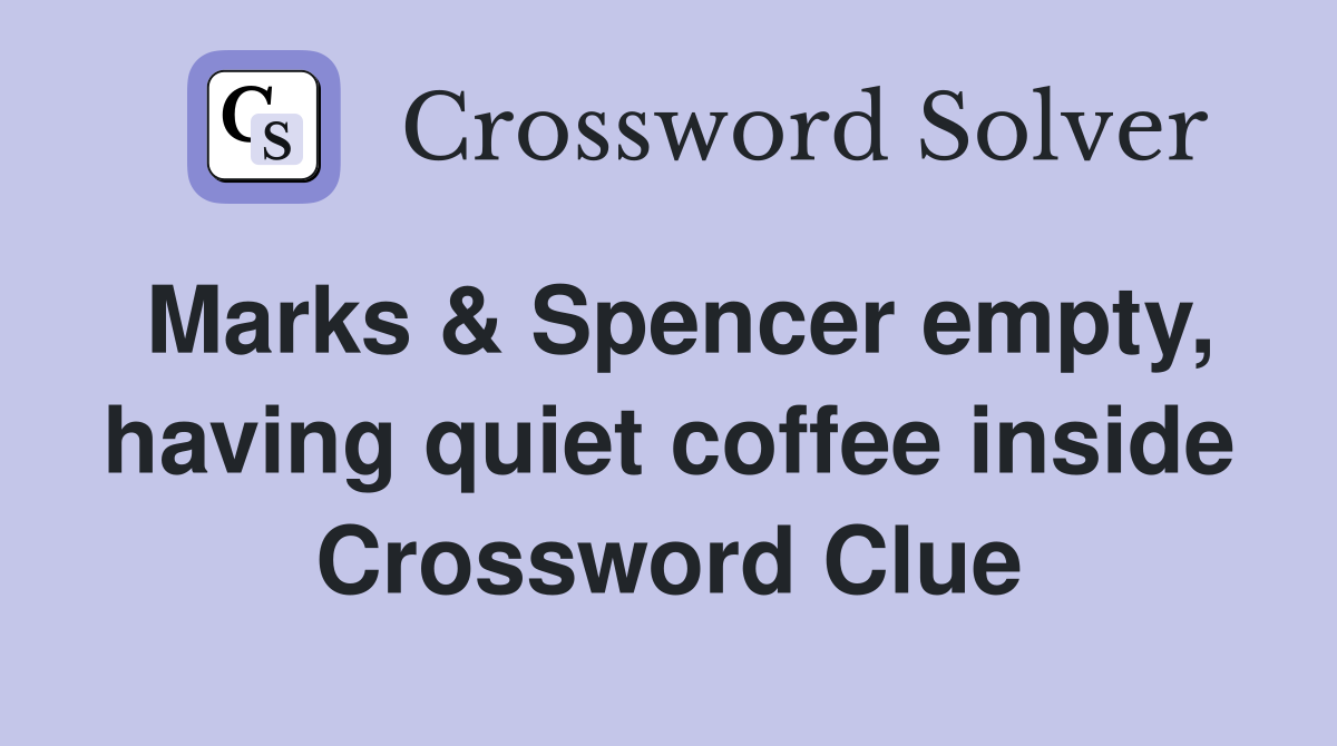 Marks & Spencer empty, having quiet coffee inside Crossword Clue