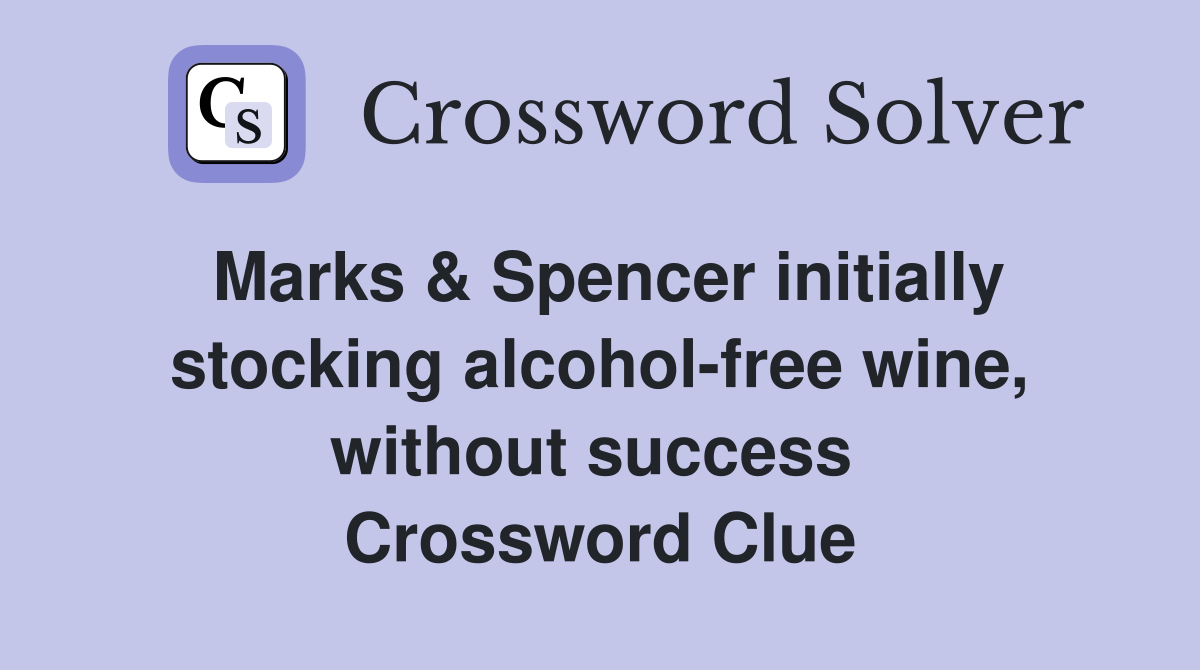 Marks & Spencer initially stocking alcohol-free wine, without success  Crossword Clue