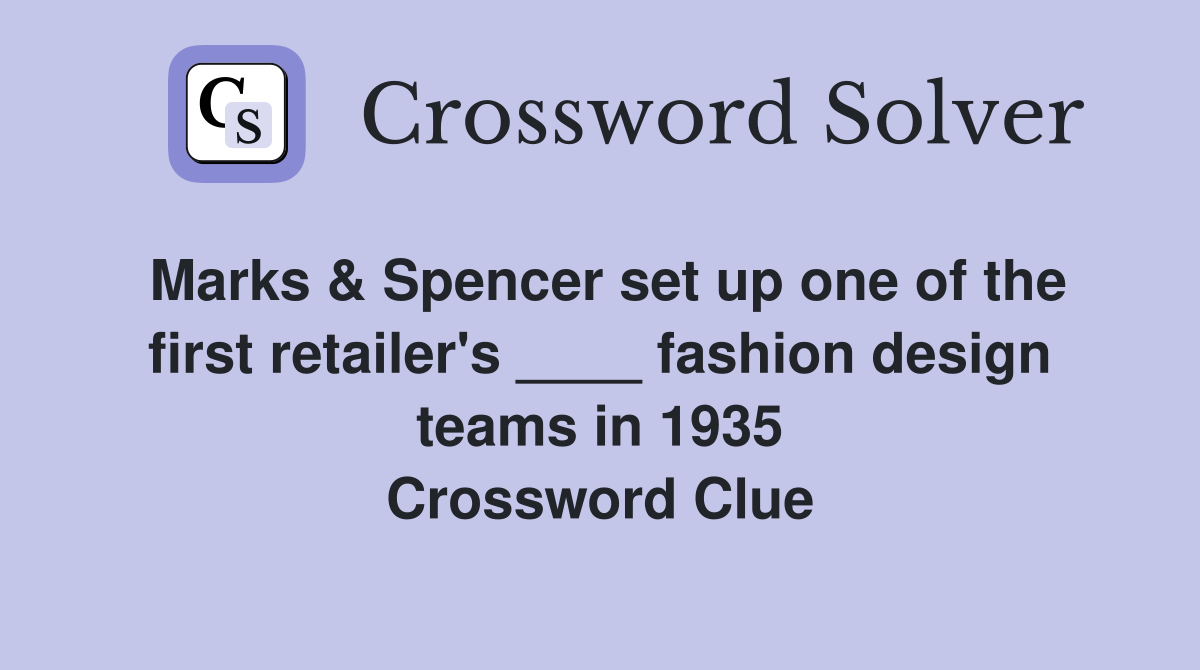 Marks & Spencer set up one of the first retailer's ____ fashion design teams in 1935 Crossword Clue