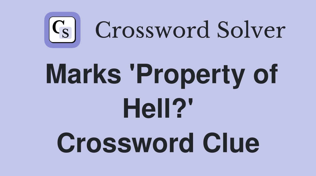 Marks 'Property of Hell?' Crossword Clue