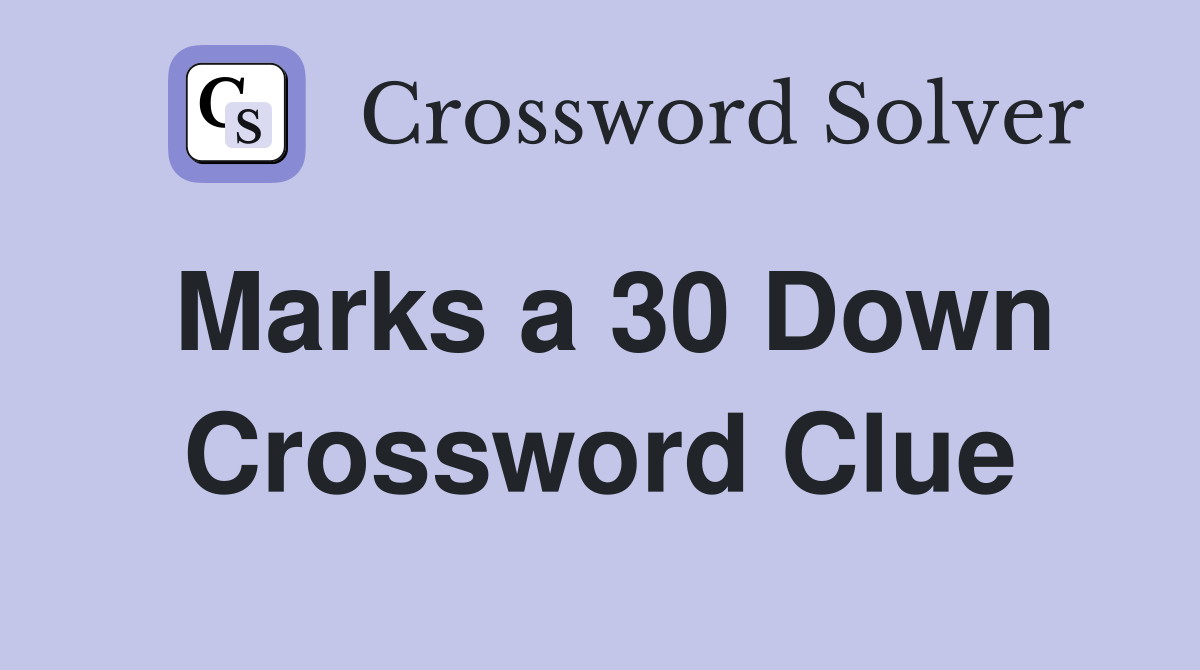 Marks a 30 Down Crossword Clue