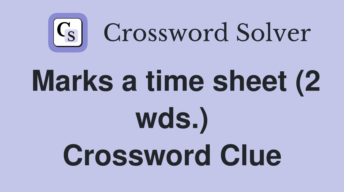 Marks a time sheet (2 wds.) Crossword Clue