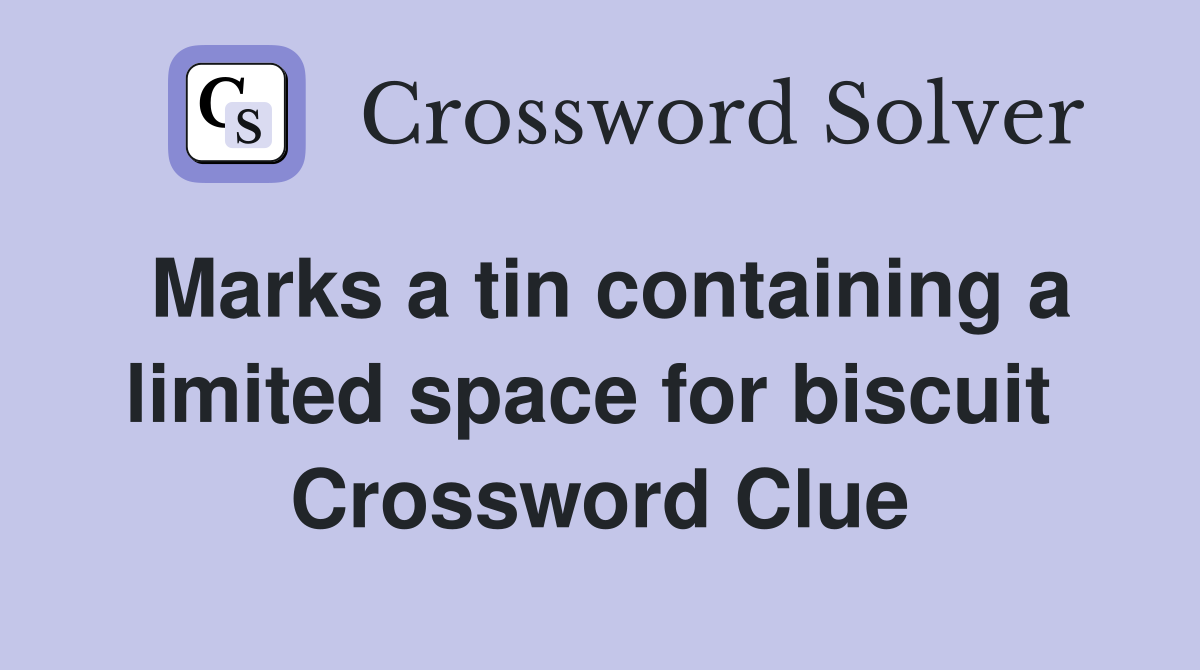 Marks a tin containing a limited space for biscuit  Crossword Clue