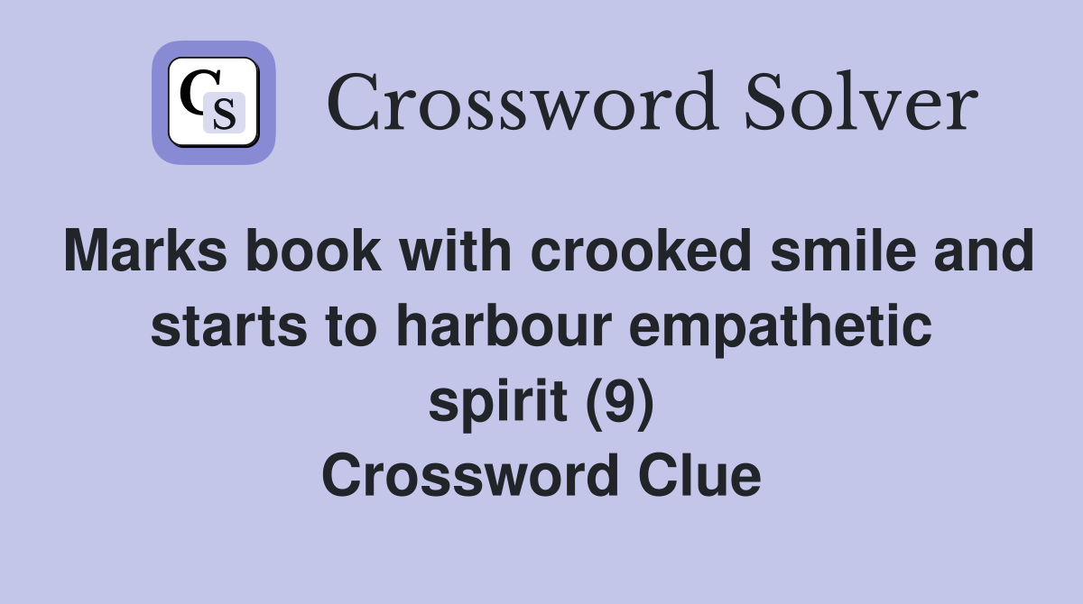 Marks book with crooked smile and starts to harbour empathetic spirit (9) Crossword Clue