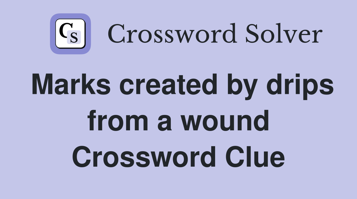 Marks created by drips from a wound Crossword Clue