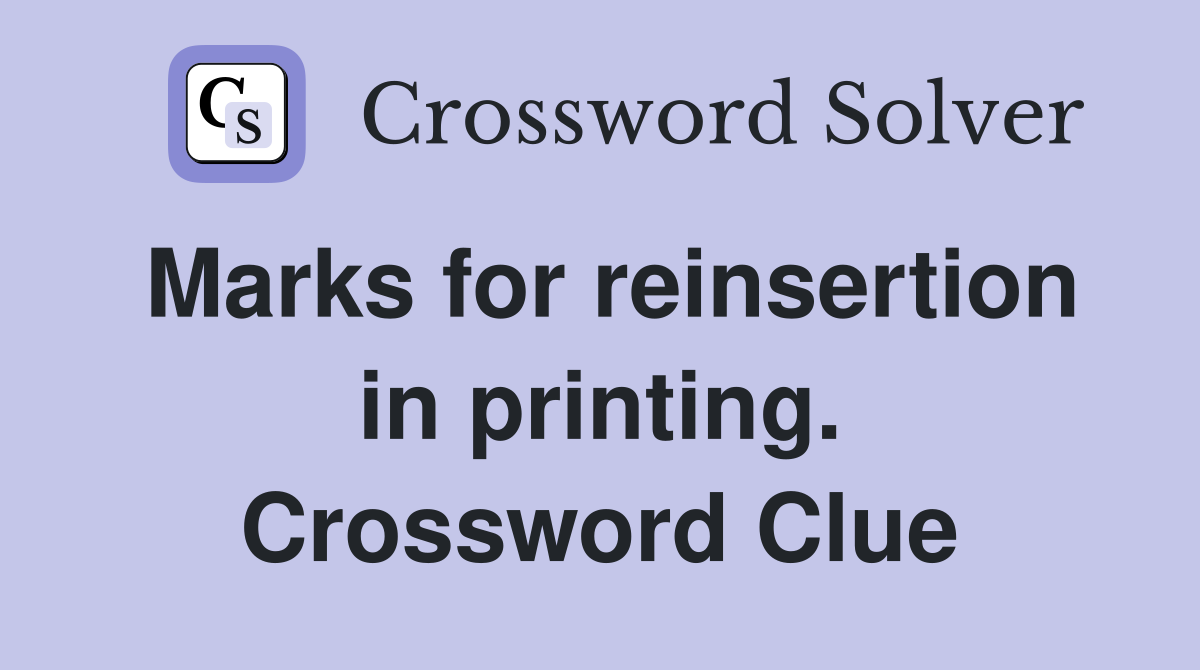 Marks for reinsertion in printing. Crossword Clue