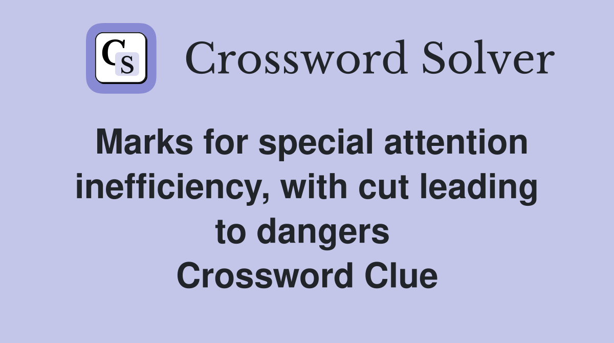Marks for special attention inefficiency, with cut leading to dangers  Crossword Clue