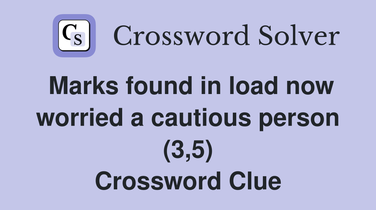 Marks found in load now worried a cautious person (3,5) Crossword Clue