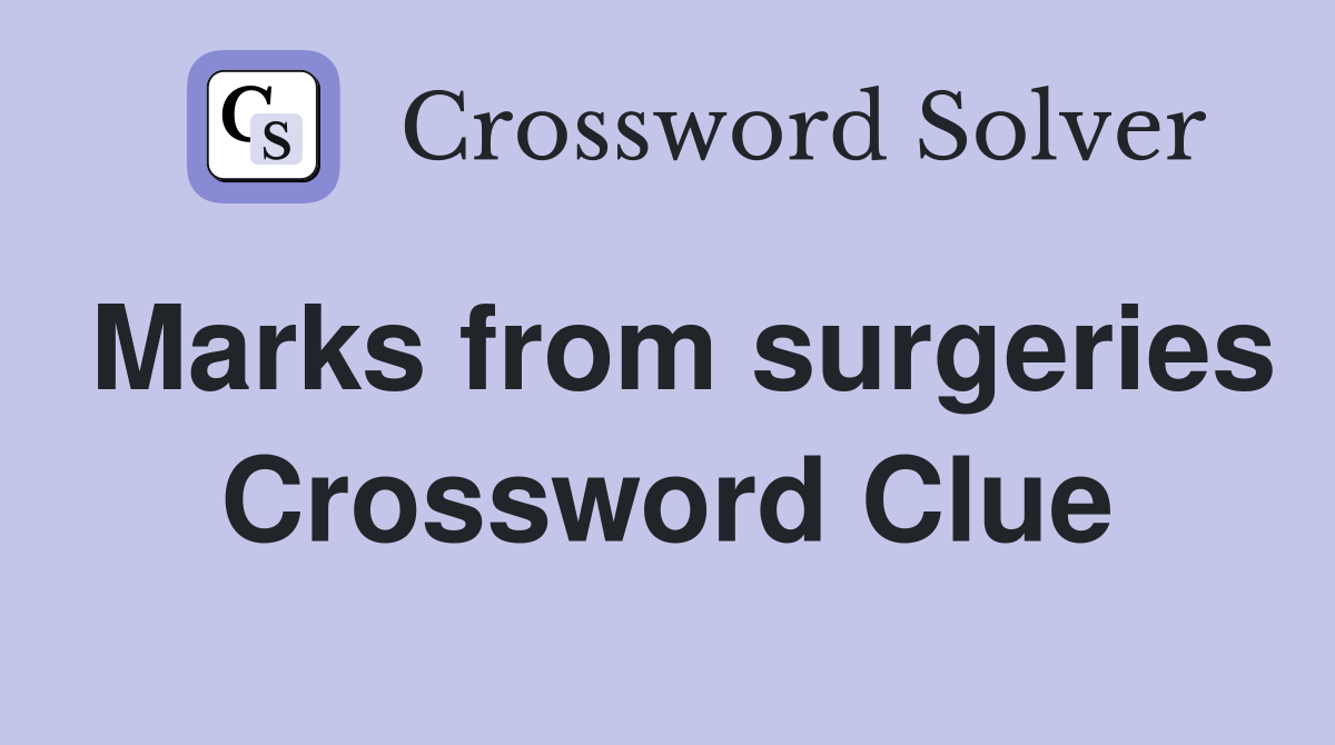 Marks from surgeries Crossword Clue
