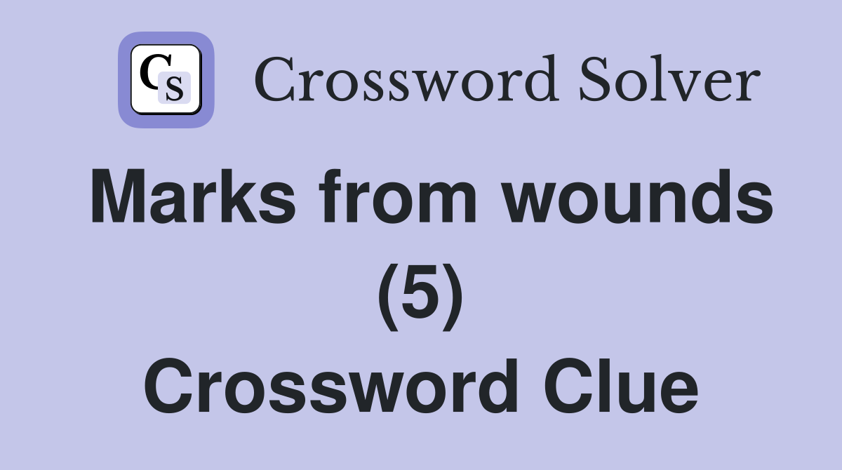 Marks from wounds (5) Crossword Clue