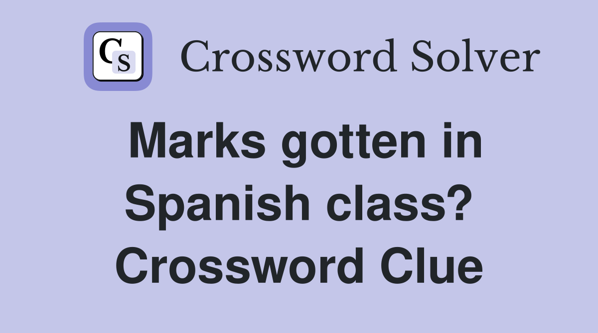 Marks gotten in Spanish class? Crossword Clue