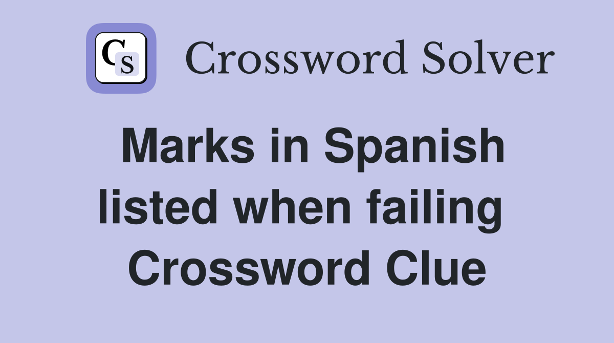 Marks in Spanish listed when failing  Crossword Clue