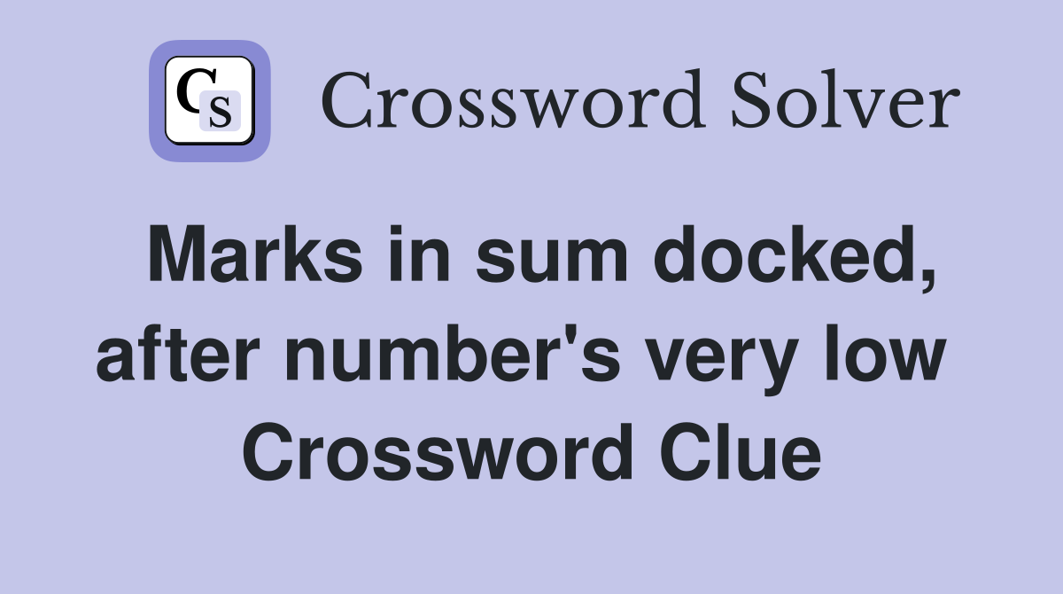 Marks in sum docked, after number's very low  Crossword Clue