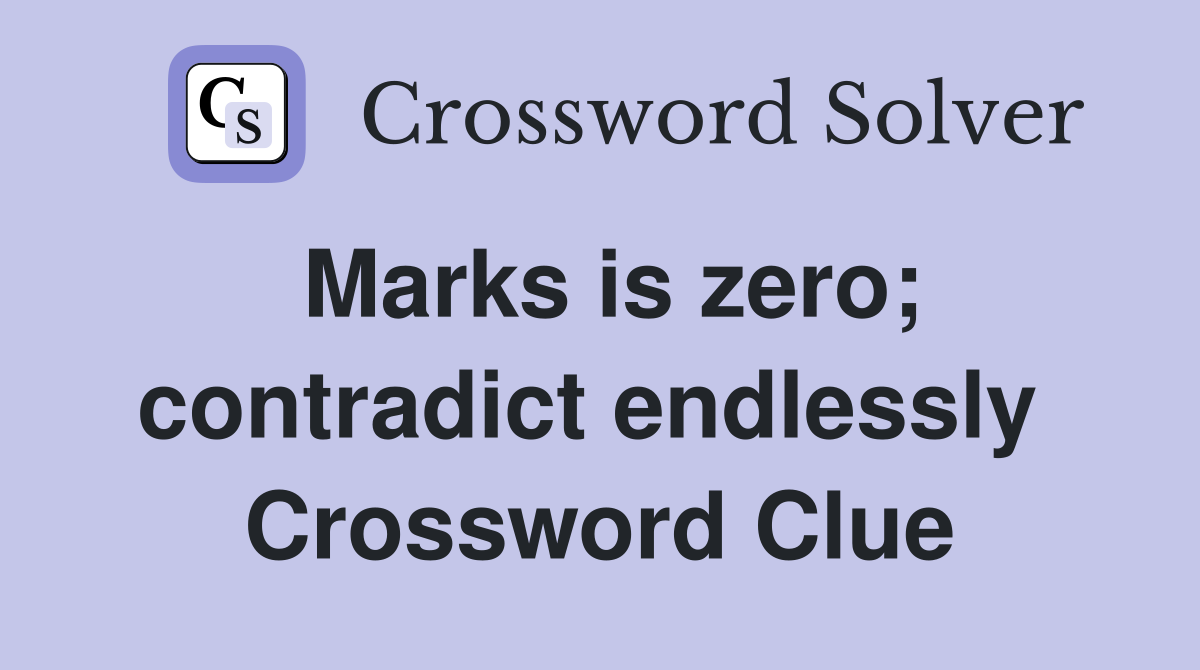 Marks is zero; contradict endlessly  Crossword Clue