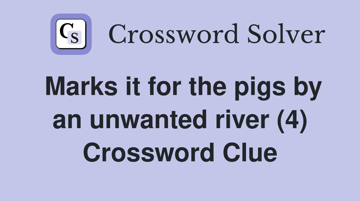 Marks it for the pigs by an unwanted river (4) Crossword Clue