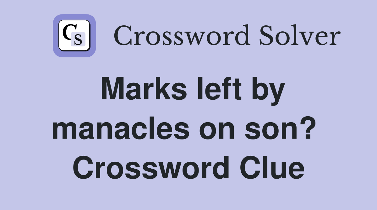 Marks left by manacles on son?  Crossword Clue