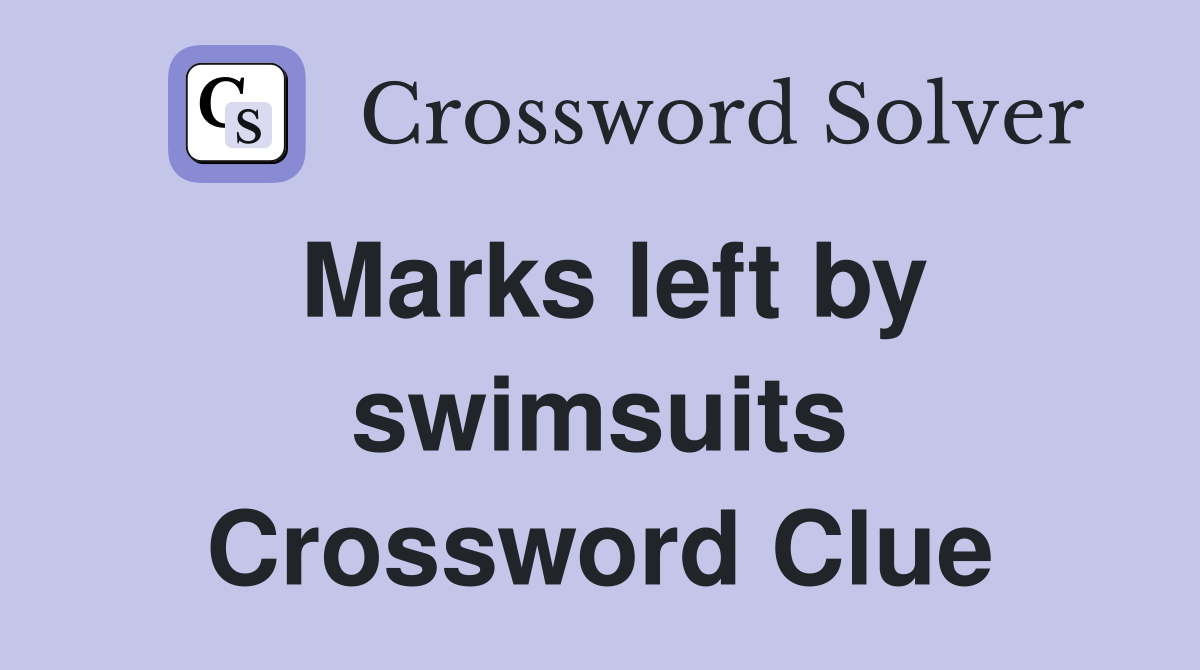 Marks left by swimsuits Crossword Clue