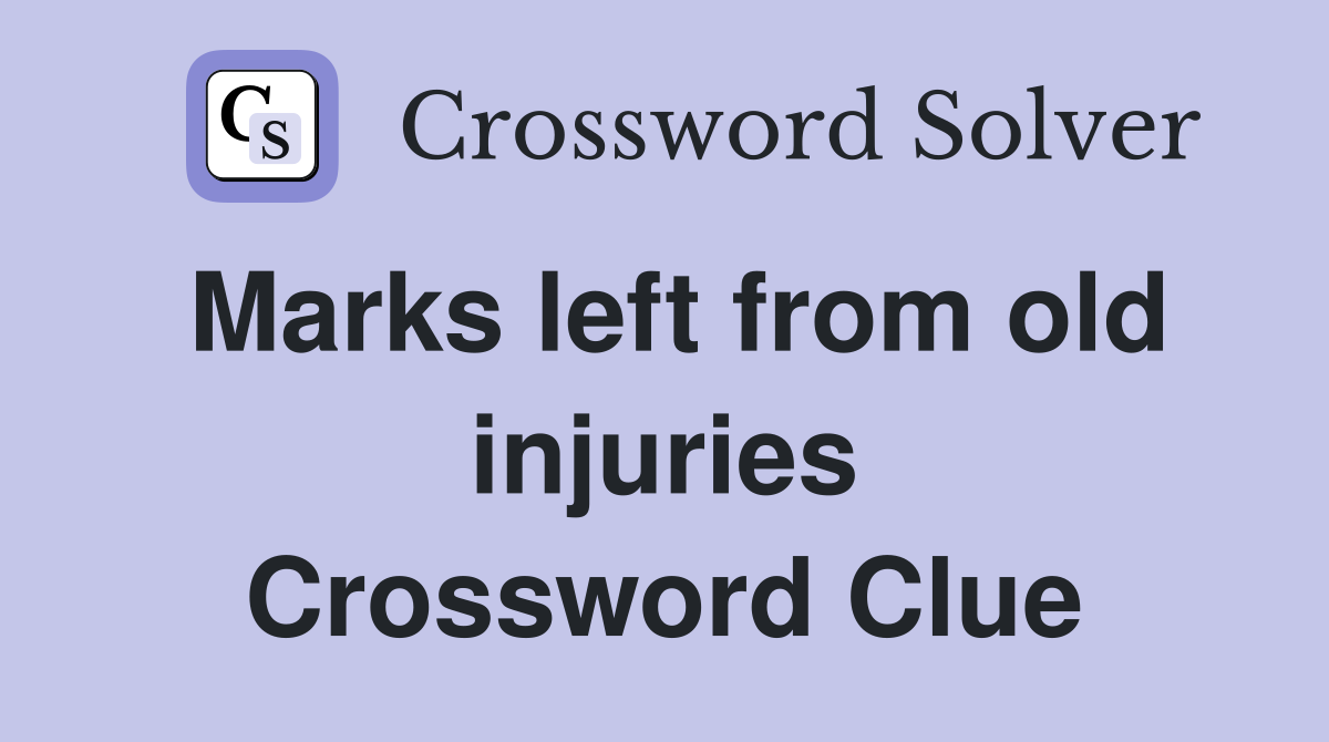 Marks left from old injuries Crossword Clue