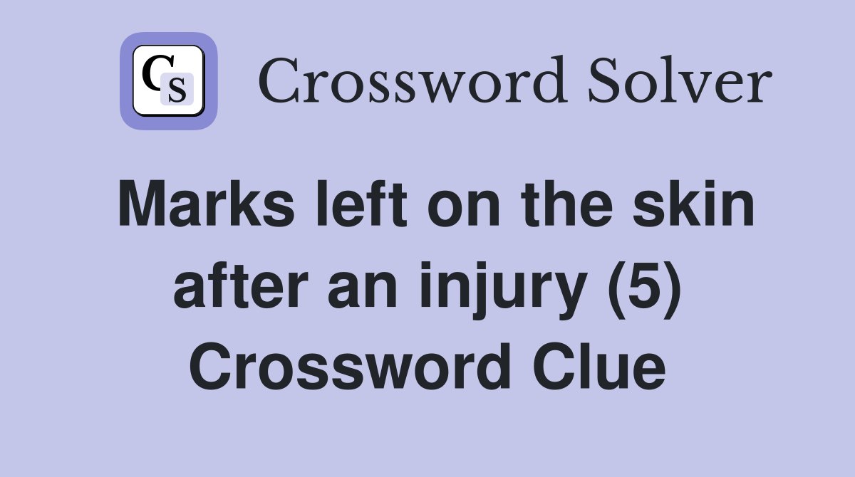 Marks left on the skin after an injury (5) Crossword Clue