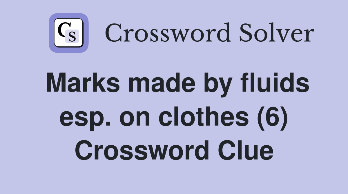 Marks made by fluids esp. on clothes (6) Crossword Clue