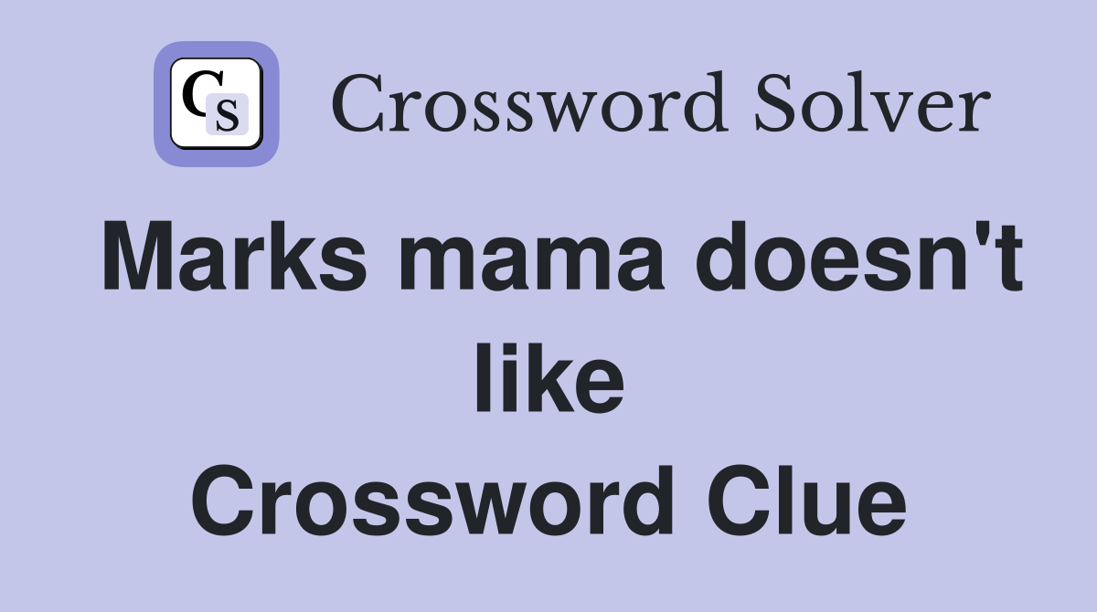 Marks mama doesn't like Crossword Clue