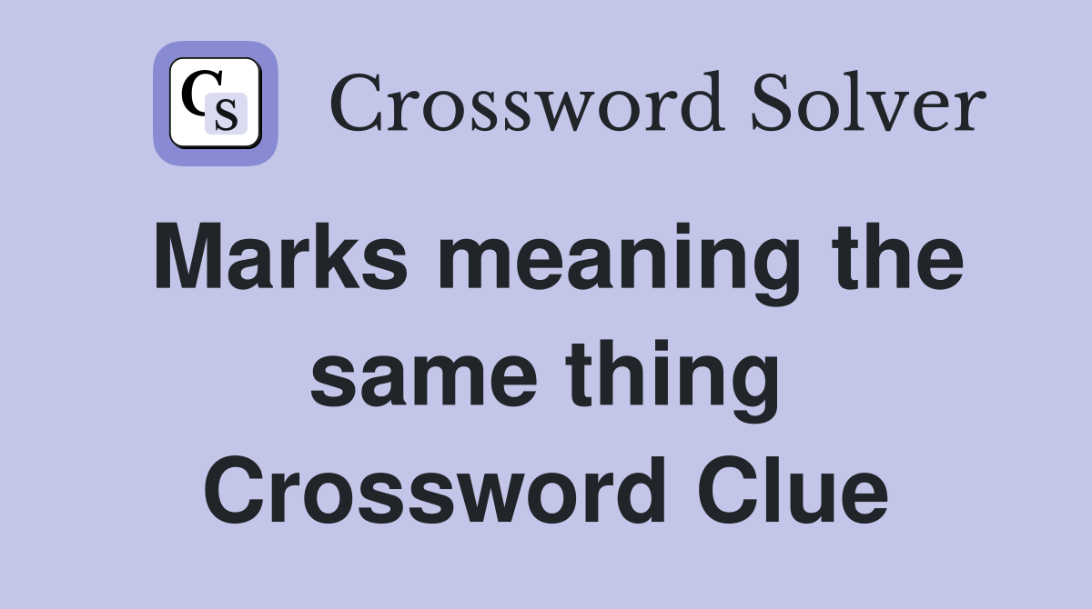 Marks meaning the same thing Crossword Clue