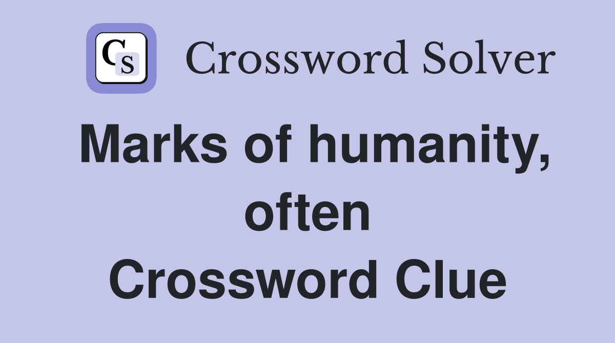 Marks of humanity, often Crossword Clue