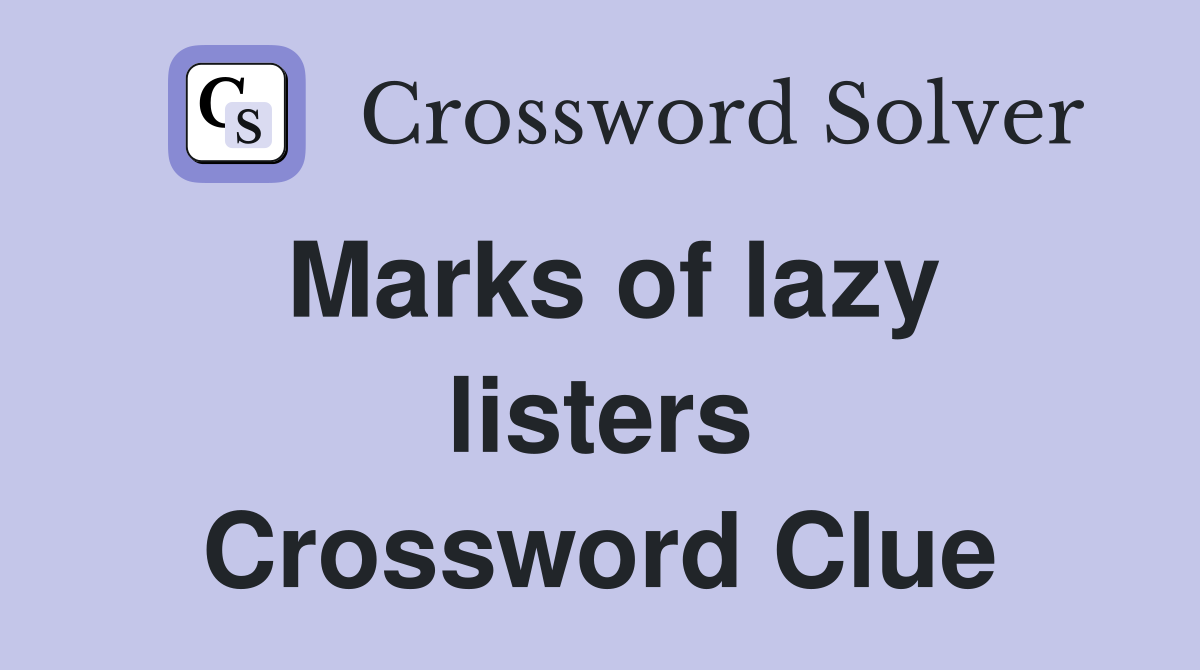 Marks of lazy listers Crossword Clue