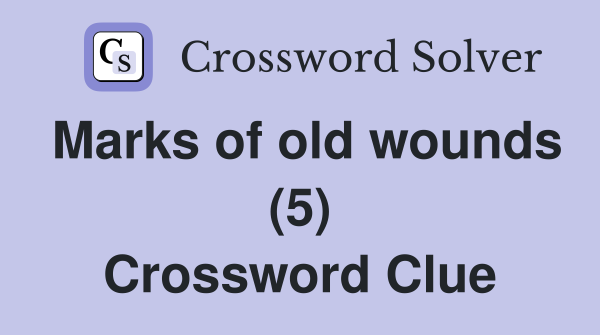 Marks of old wounds (5) Crossword Clue