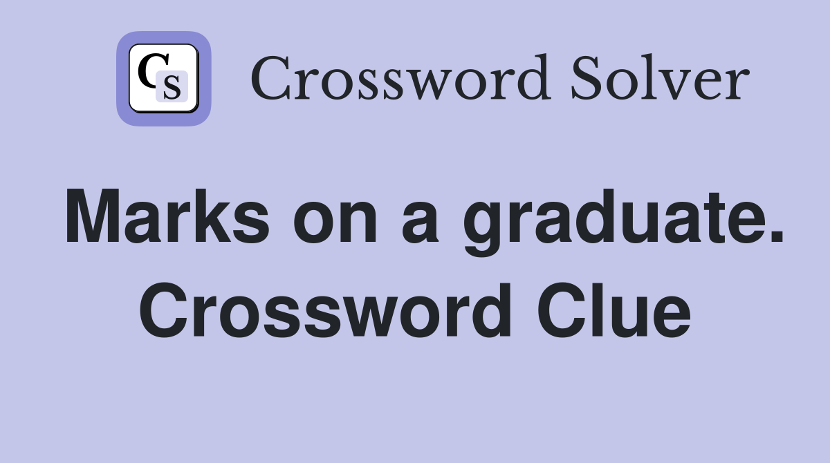 Marks on a graduate. Crossword Clue